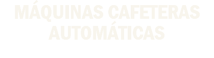 MÁQUINAS CAFETERAS AUTOMÁTICAS